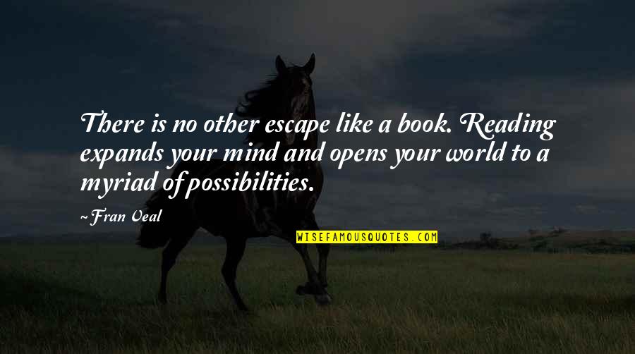 Reading Your Mind Quotes By Fran Veal: There is no other escape like a book.