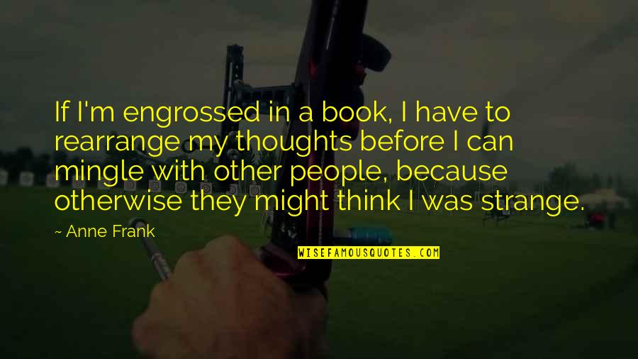Reading Your Thoughts Quotes By Anne Frank: If I'm engrossed in a book, I have