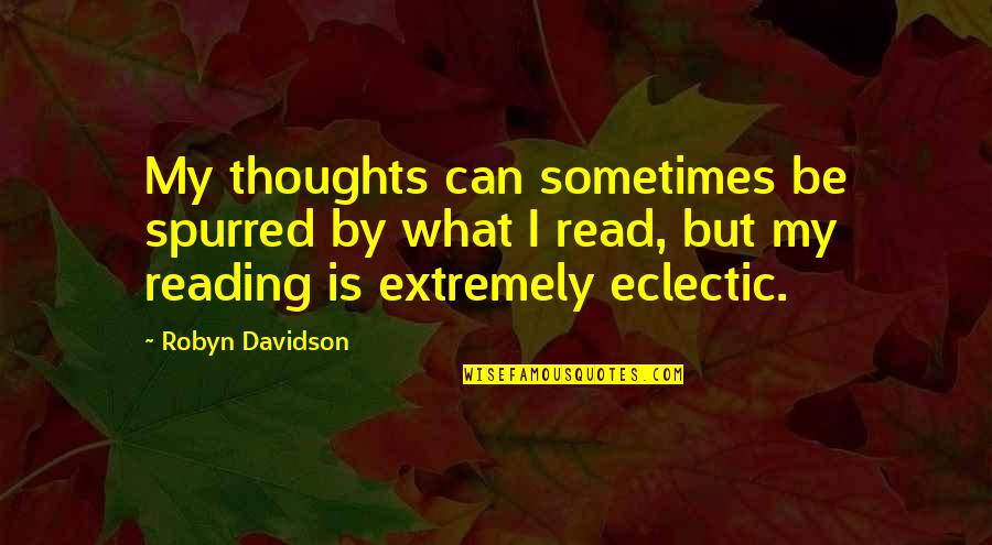 Reading Your Thoughts Quotes By Robyn Davidson: My thoughts can sometimes be spurred by what