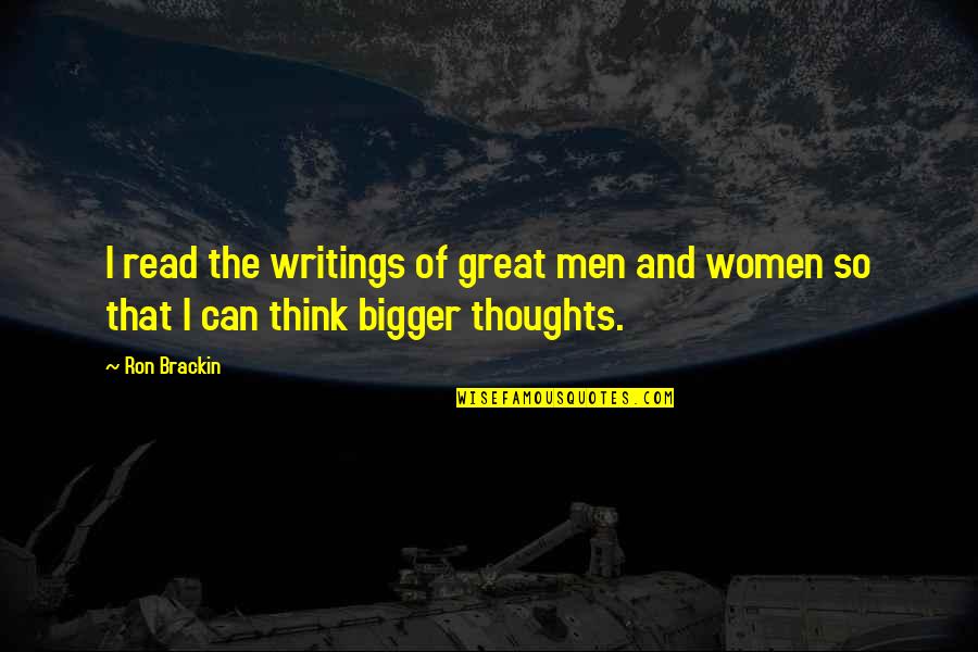 Reading Your Thoughts Quotes By Ron Brackin: I read the writings of great men and