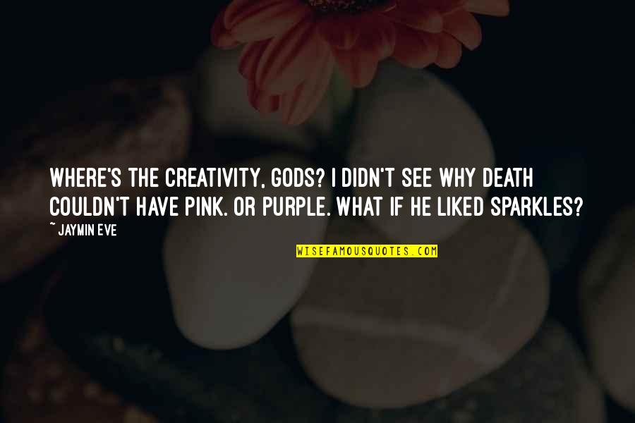 Readjusting Quotes By Jaymin Eve: Where's the creativity, gods? I didn't see why