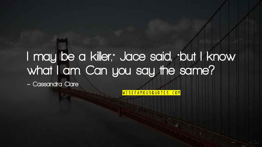 Readmitted To The Union Quotes By Cassandra Clare: I may be a killer," Jace said, "but
