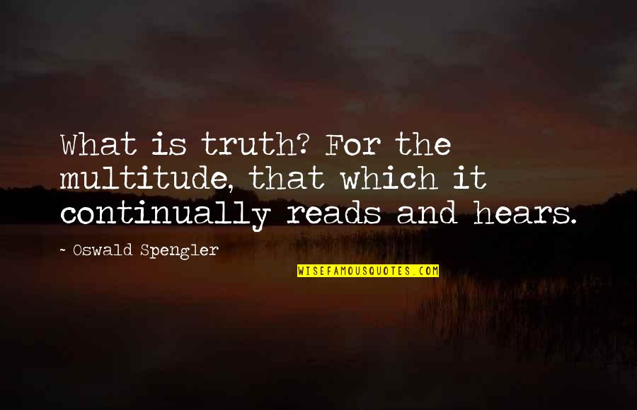 Reads For Quotes By Oswald Spengler: What is truth? For the multitude, that which