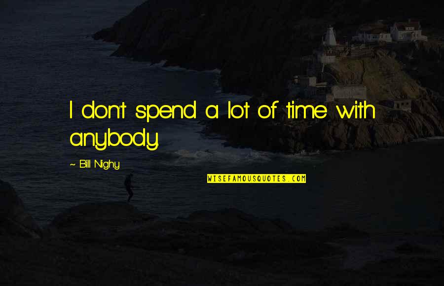 Reads For Summer Quotes By Bill Nighy: I don't spend a lot of time with