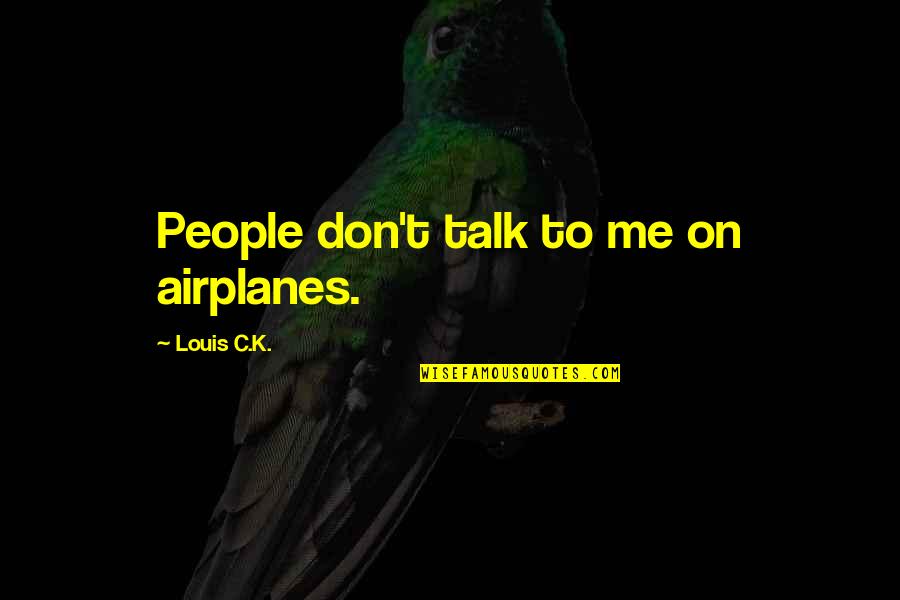 Ready For A Great Day Quotes By Louis C.K.: People don't talk to me on airplanes.
