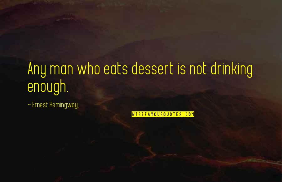 Ready For A Night Out Quotes By Ernest Hemingway,: Any man who eats dessert is not drinking Ready For A Night Out Quotes By Ernest Hemingway,: Any man who eats dessert is not drinking