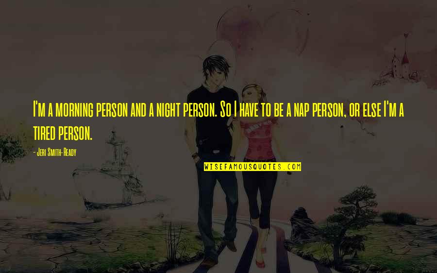 Ready For A Night Out Quotes By Jeri Smith-Ready: I'm a morning person and a night person. Ready For A Night Out Quotes By Jeri Smith-Ready: I'm a morning person and a night person.
