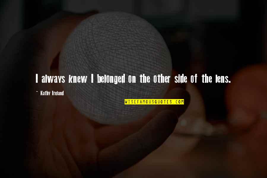 Ready For A Night Out Quotes By Kathy Ireland: I always knew I belonged on the other Ready For A Night Out Quotes By Kathy Ireland: I always knew I belonged on the other
