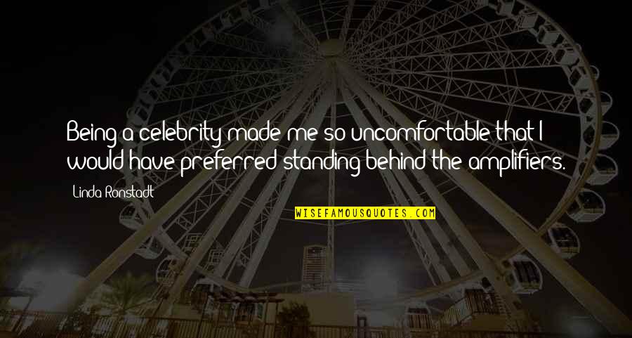 Ready For A Night Out Quotes By Linda Ronstadt: Being a celebrity made me so uncomfortable that Ready For A Night Out Quotes By Linda Ronstadt: Being a celebrity made me so uncomfortable that