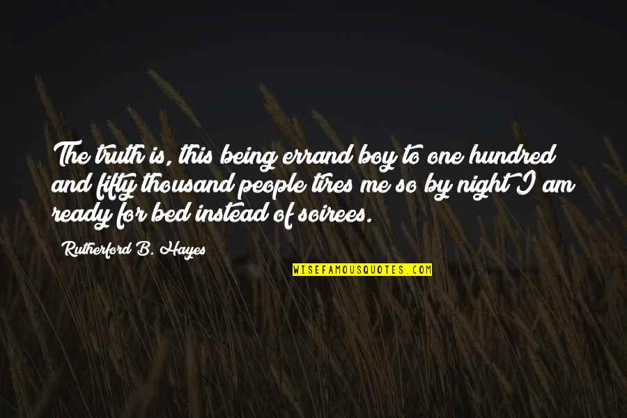 Ready For A Night Out Quotes By Rutherford B. Hayes: The truth is, this being errand boy to Ready For A Night Out Quotes By Rutherford B. Hayes: The truth is, this being errand boy to