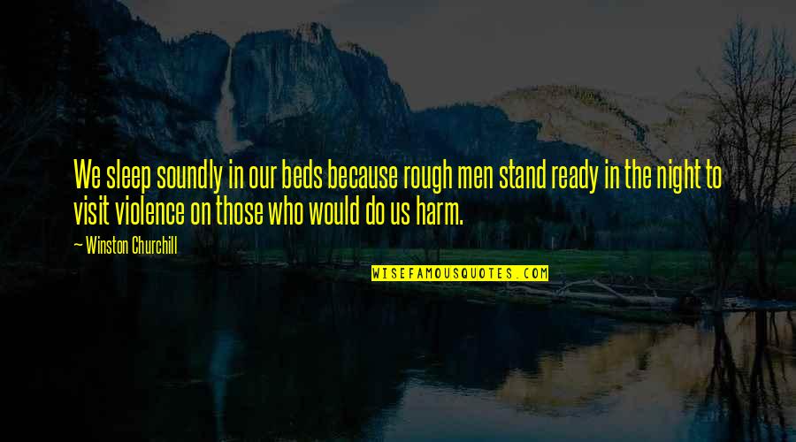 Ready For A Night Out Quotes By Winston Churchill: We sleep soundly in our beds because rough Ready For A Night Out Quotes By Winston Churchill: We sleep soundly in our beds because rough