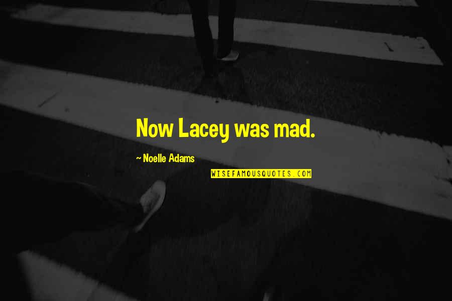 Ready For Bigger And Better Things Quotes By Noelle Adams: Now Lacey was mad.