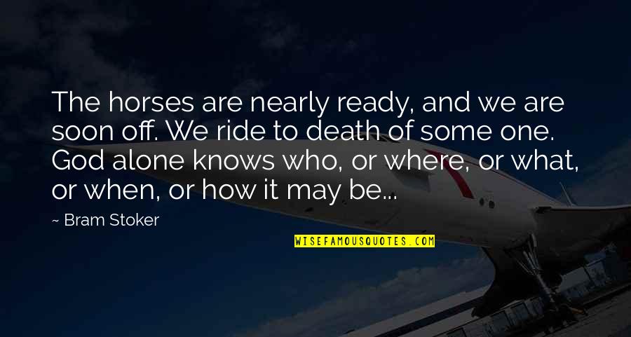 Ready For Death Quotes By Bram Stoker: The horses are nearly ready, and we are Ready For Death Quotes By Bram Stoker: The horses are nearly ready, and we are