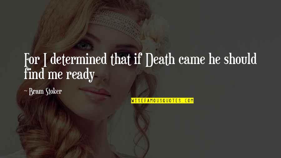 Ready For Death Quotes By Bram Stoker: For I determined that if Death came he