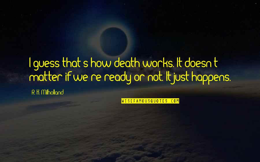 Ready For Death Quotes By R. K. Milholland: I guess that's how death works. It doesn't