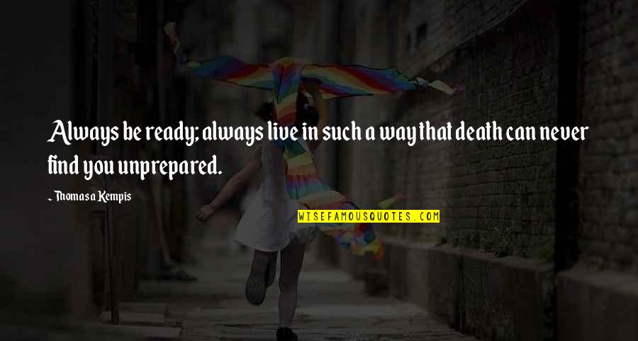 Ready For Death Quotes By Thomas A Kempis: Always be ready; always live in such a Ready For Death Quotes By Thomas A Kempis: Always be ready; always live in such a