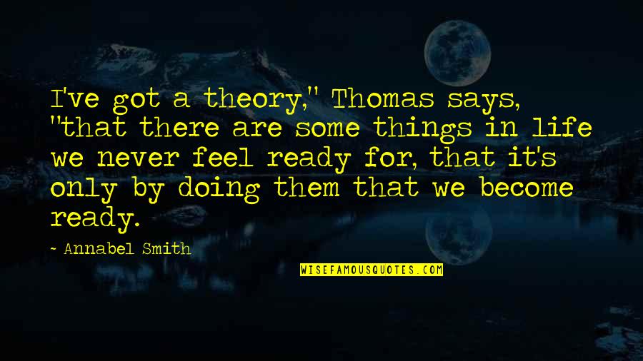 Ready For Life Quotes By Annabel Smith: I've got a theory," Thomas says, "that there Ready For Life Quotes By Annabel Smith: I've got a theory," Thomas says, "that there