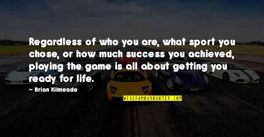 Ready For Life Quotes By Brian Kilmeade: Regardless of who you are, what sport you Ready For Life Quotes By Brian Kilmeade: Regardless of who you are, what sport you