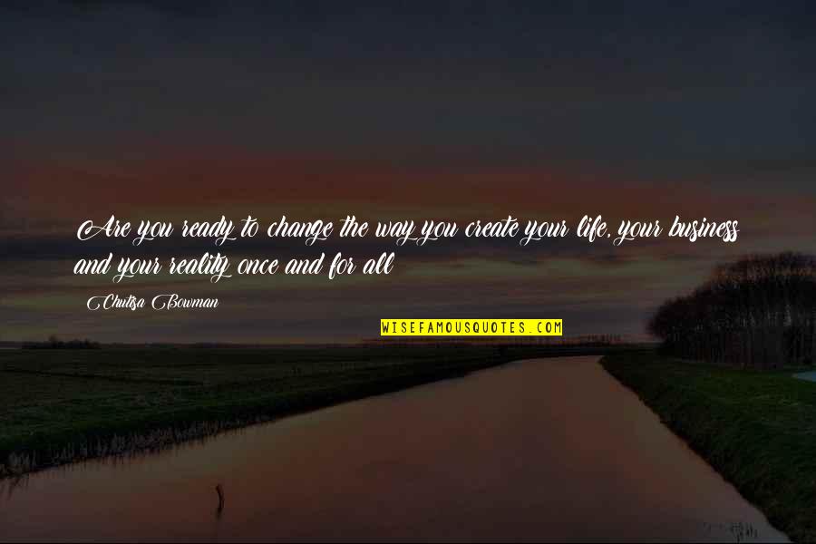 Ready For Life Quotes By Chutisa Bowman: Are you ready to change the way you Ready For Life Quotes By Chutisa Bowman: Are you ready to change the way you