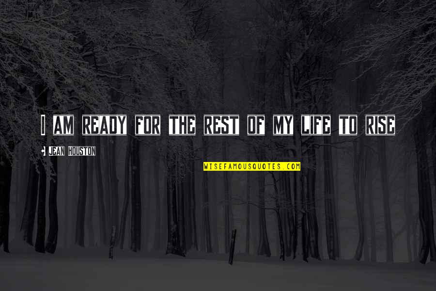 Ready For Life Quotes By Jean Houston: I am ready for the rest of my Ready For Life Quotes By Jean Houston: I am ready for the rest of my