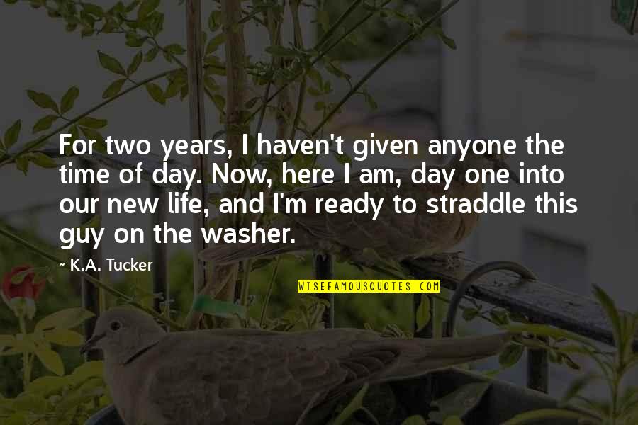 Ready For Life Quotes By K.A. Tucker: For two years, I haven't given anyone the Ready For Life Quotes By K.A. Tucker: For two years, I haven't given anyone the