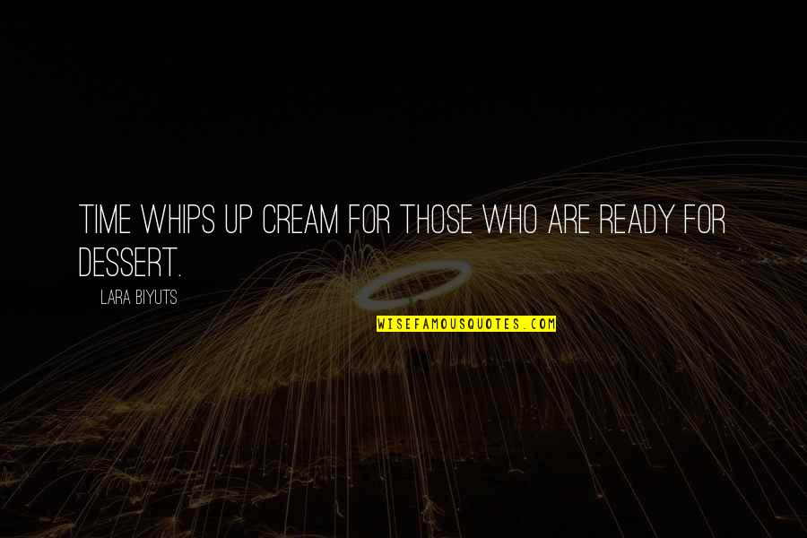 Ready For Life Quotes By Lara Biyuts: Time whips up cream for those who are Ready For Life Quotes By Lara Biyuts: Time whips up cream for those who are