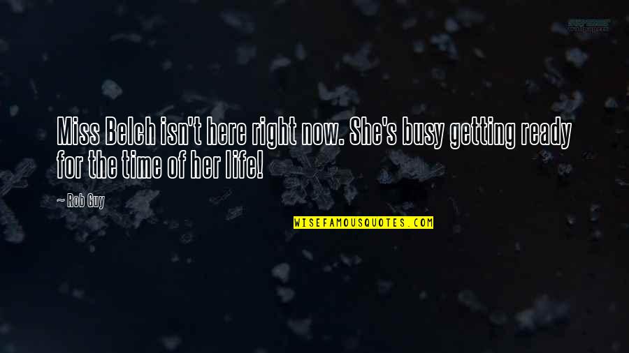 Ready For Life Quotes By Rob Guy: Miss Belch isn't here right now. She's busy