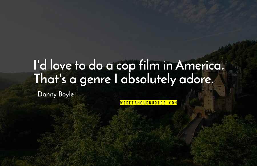 Ready For Love Again Quotes By Danny Boyle: I'd love to do a cop film in