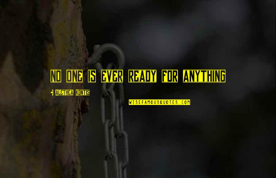 Ready For More Quotes By Alethea Kontis: no one is ever ready for anything Ready For More Quotes By Alethea Kontis: no one is ever ready for anything