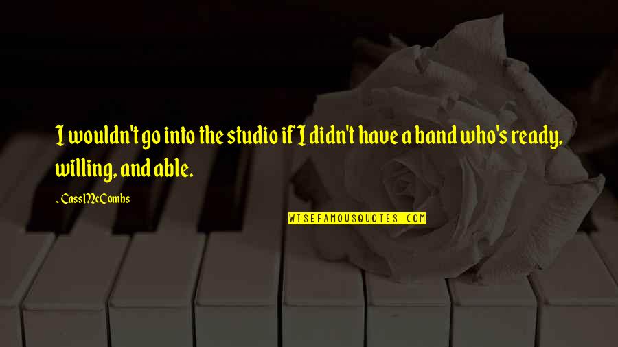 Ready For More Quotes By Cass McCombs: I wouldn't go into the studio if I Ready For More Quotes By Cass McCombs: I wouldn't go into the studio if I