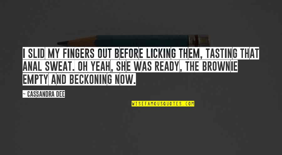 Ready For More Quotes By Cassandra Dee: I slid my fingers out before licking them, Ready For More Quotes By Cassandra Dee: I slid my fingers out before licking them,