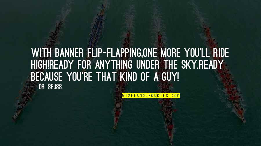 Ready For More Quotes By Dr. Seuss: With banner flip-flapping,one more you'll ride high!Ready for Ready For More Quotes By Dr. Seuss: With banner flip-flapping,one more you'll ride high!Ready for