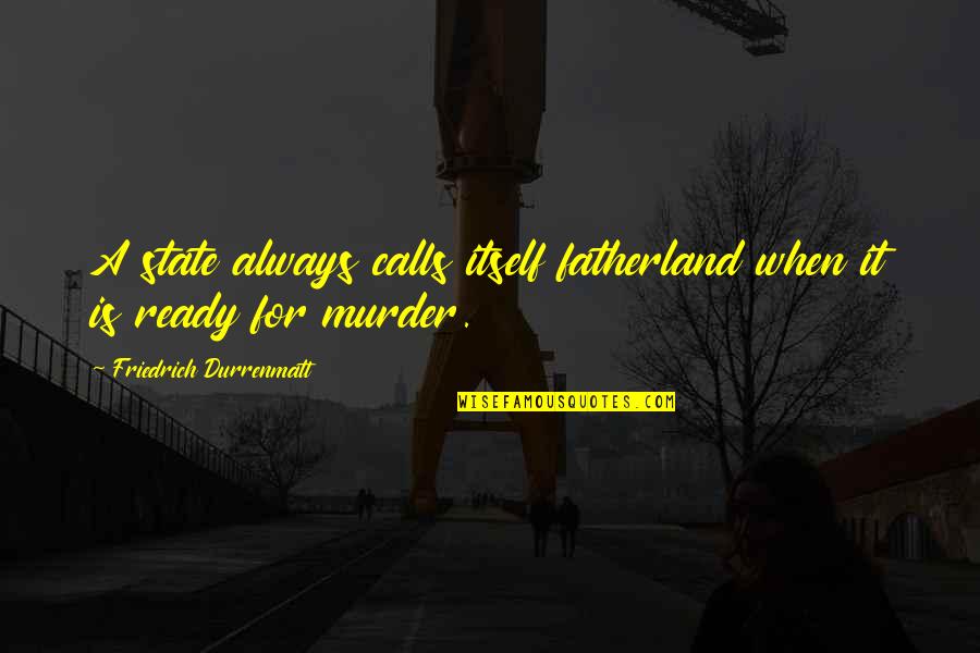 Ready For More Quotes By Friedrich Durrenmatt: A state always calls itself fatherland when it Ready For More Quotes By Friedrich Durrenmatt: A state always calls itself fatherland when it