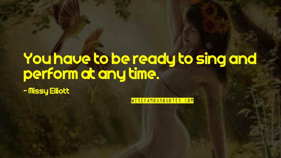 Ready For More Quotes By Missy Elliott: You have to be ready to sing and Ready For More Quotes By Missy Elliott: You have to be ready to sing and