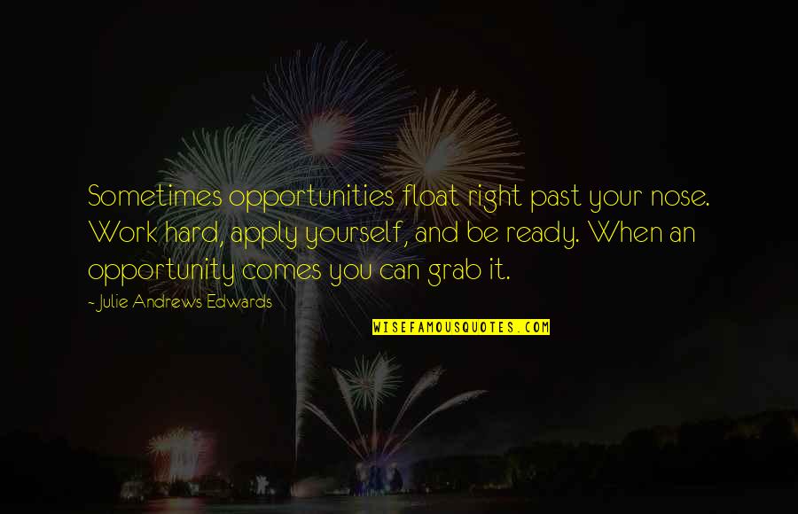 Ready For Opportunity Quotes By Julie Andrews Edwards: Sometimes opportunities float right past your nose. Work Ready For Opportunity Quotes By Julie Andrews Edwards: Sometimes opportunities float right past your nose. Work