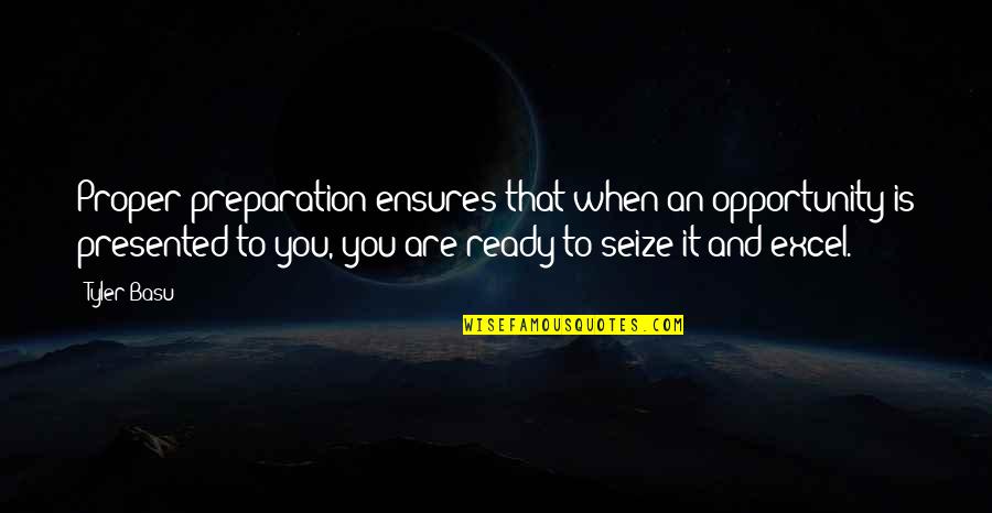 Ready For Opportunity Quotes By Tyler Basu: Proper preparation ensures that when an opportunity is Ready For Opportunity Quotes By Tyler Basu: Proper preparation ensures that when an opportunity is