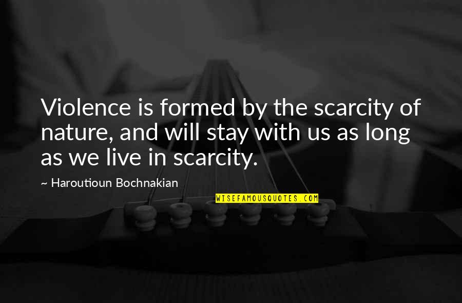 Ready For Something New Quotes By Haroutioun Bochnakian: Violence is formed by the scarcity of nature,