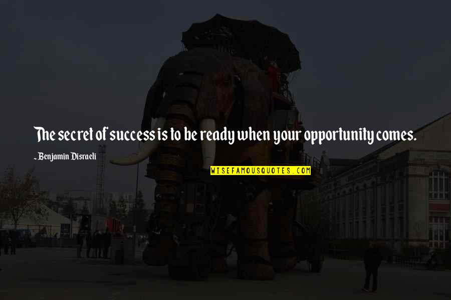 Ready For Success Quotes By Benjamin Disraeli: The secret of success is to be ready Ready For Success Quotes By Benjamin Disraeli: The secret of success is to be ready