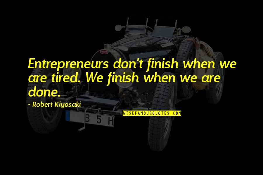 Ready For Takeoff Quotes By Robert Kiyosaki: Entrepreneurs don't finish when we are tired. We