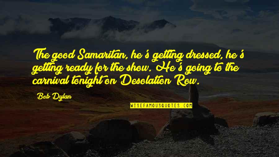 Ready For Tonight Quotes By Bob Dylan: The good Samaritan, he's getting dressed, he's getting Ready For Tonight Quotes By Bob Dylan: The good Samaritan, he's getting dressed, he's getting