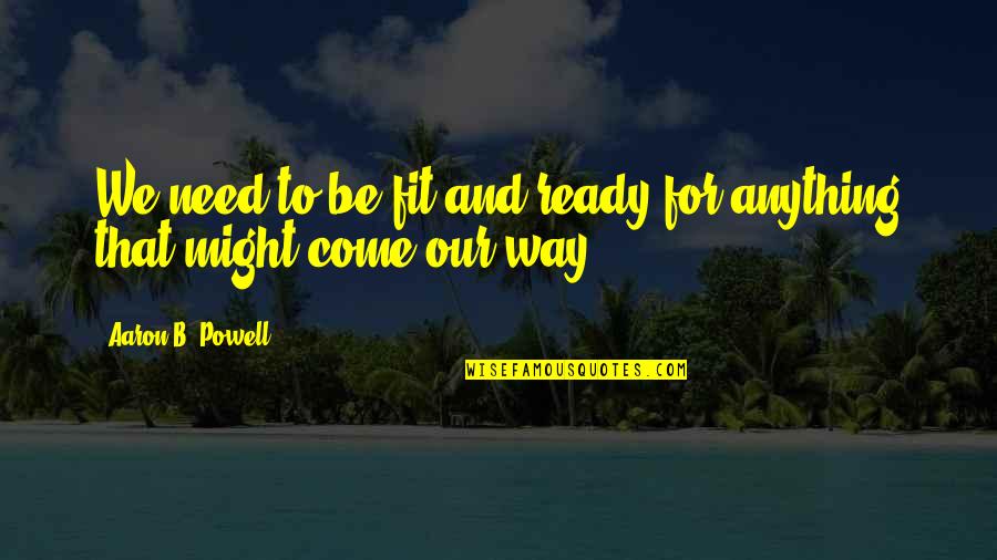 Ready For War Quotes By Aaron B. Powell: We need to be fit and ready for Ready For War Quotes By Aaron B. Powell: We need to be fit and ready for