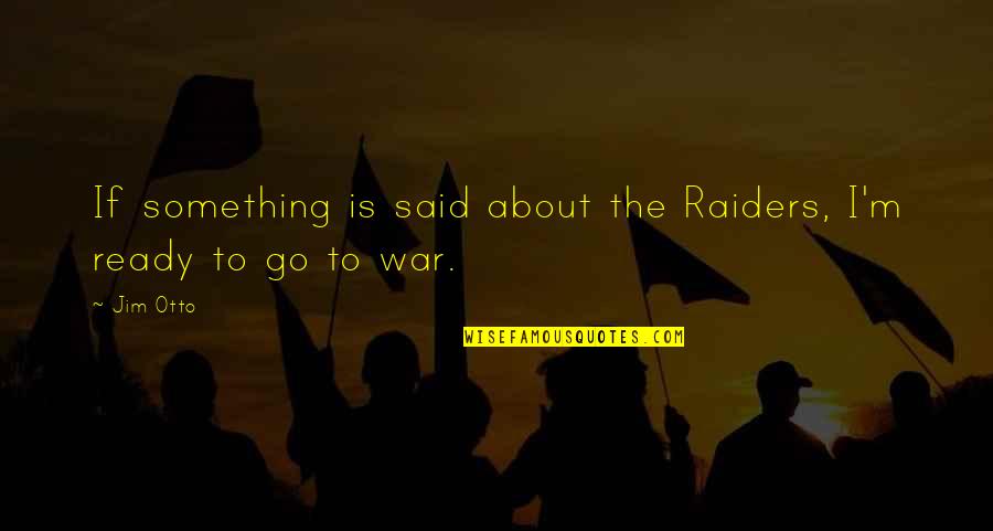 Ready For War Quotes By Jim Otto: If something is said about the Raiders, I'm