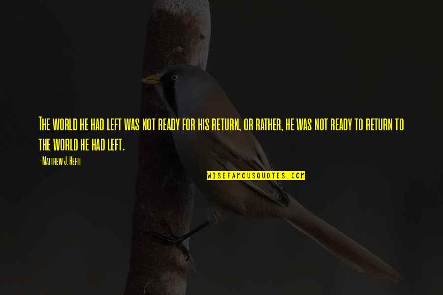 Ready For War Quotes By Matthew J. Hefti: The world he had left was not ready Ready For War Quotes By Matthew J. Hefti: The world he had left was not ready
