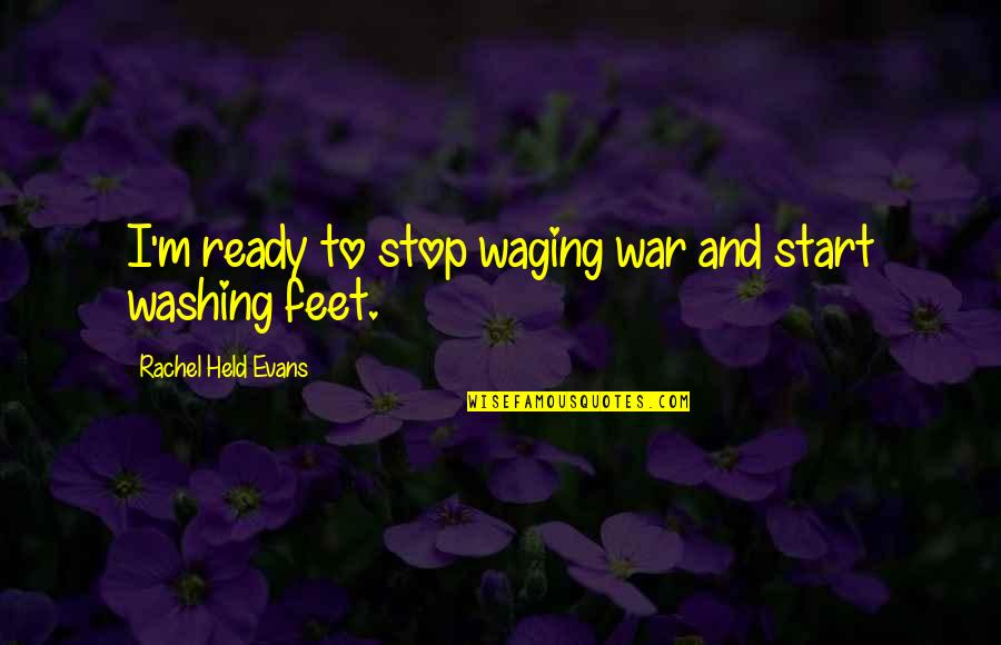 Ready For War Quotes By Rachel Held Evans: I'm ready to stop waging war and start Ready For War Quotes By Rachel Held Evans: I'm ready to stop waging war and start
