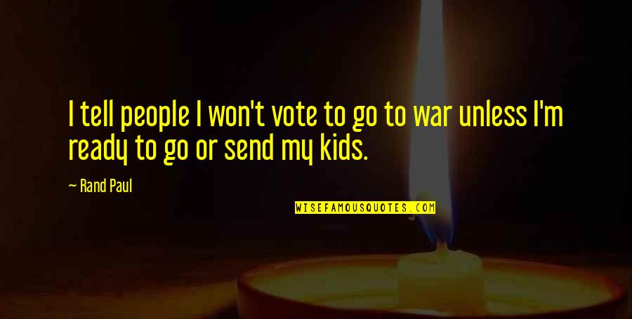 Ready For War Quotes By Rand Paul: I tell people I won't vote to go