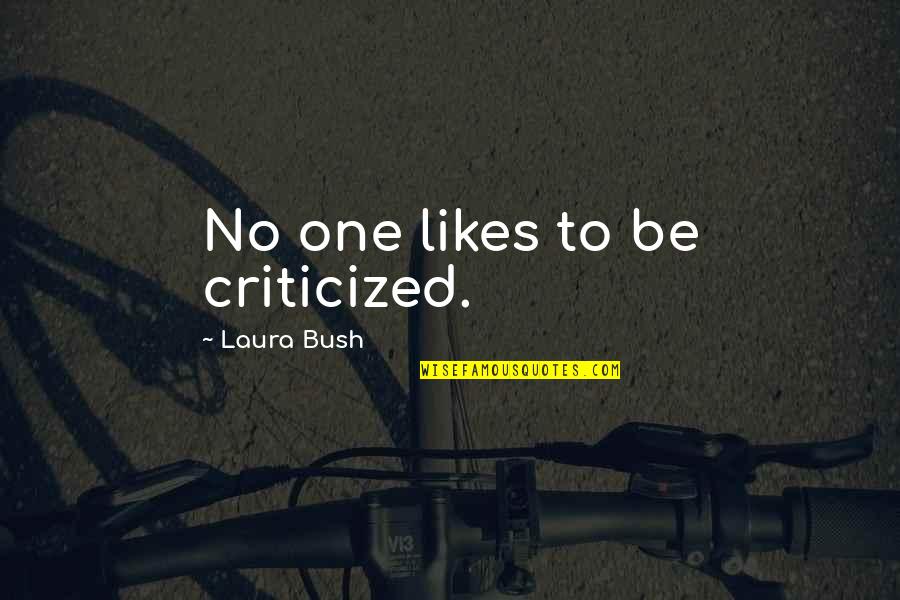 Ready Go Home Quotes By Laura Bush: No one likes to be criticized.