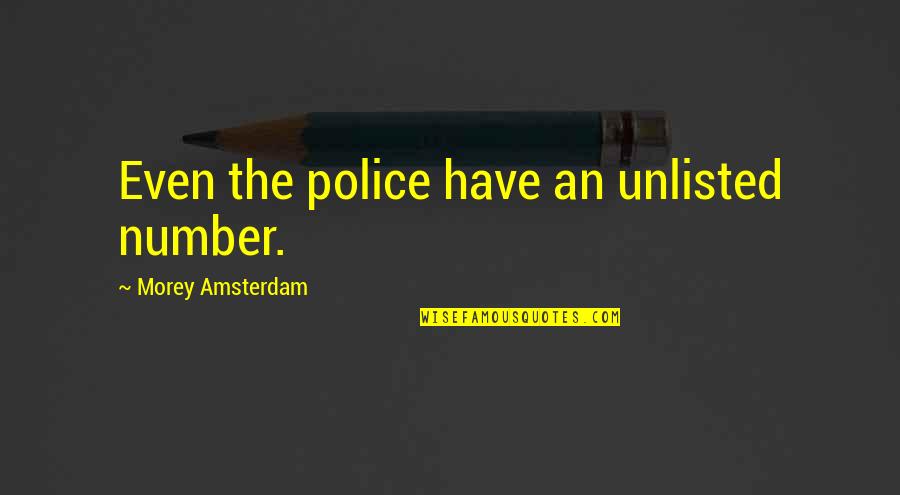 Ready Or Not Tv Show Quotes By Morey Amsterdam: Even the police have an unlisted number. Ready Or Not Tv Show Quotes By Morey Amsterdam: Even the police have an unlisted number.
