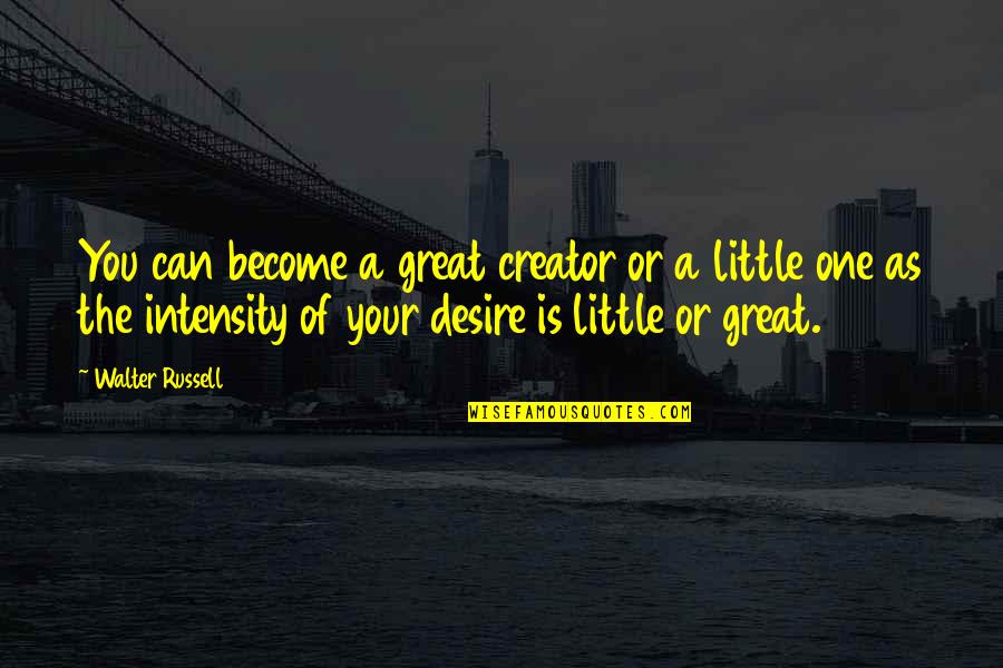 Ready Or Not Tv Show Quotes By Walter Russell: You can become a great creator or a