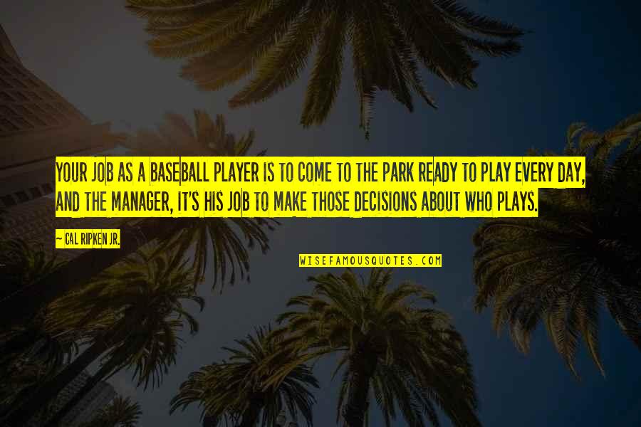 Ready Player Quotes By Cal Ripken Jr.: Your job as a baseball player is to Ready Player Quotes By Cal Ripken Jr.: Your job as a baseball player is to
