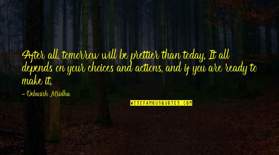 Ready Quotes Quotes By Debasish Mridha: After all, tomorrow will be prettier than today.